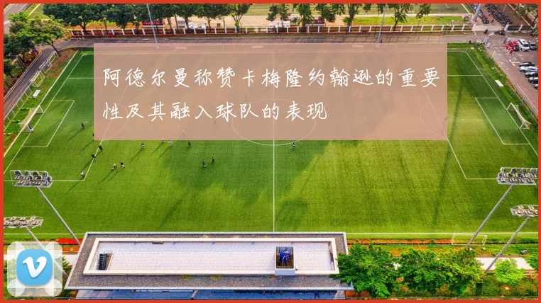 阿德尔曼称赞卡梅隆约翰逊的重要性及其融入球队的表现