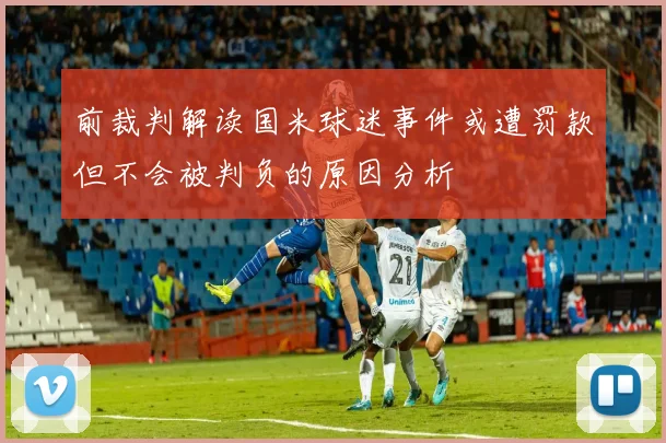 前裁判解读国米球迷事件或遭罚款但不会被判负的原因分析
