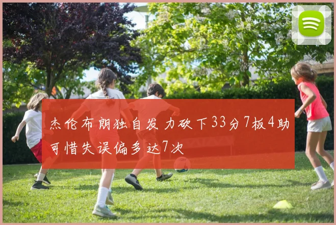 杰伦布朗独自发力砍下33分7板4助可惜失误偏多达7次