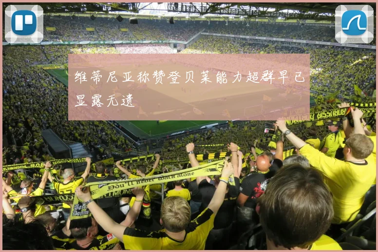 维蒂尼亚称赞登贝莱能力超群早已显露无遗