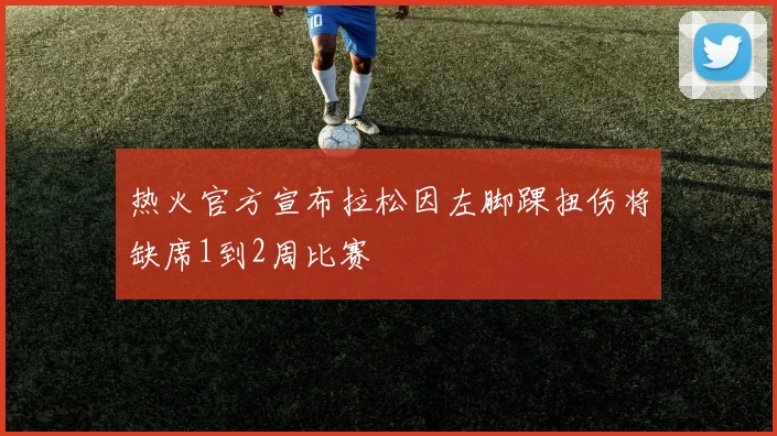 热火官方宣布拉松因左脚踝扭伤将缺席1到2周比赛